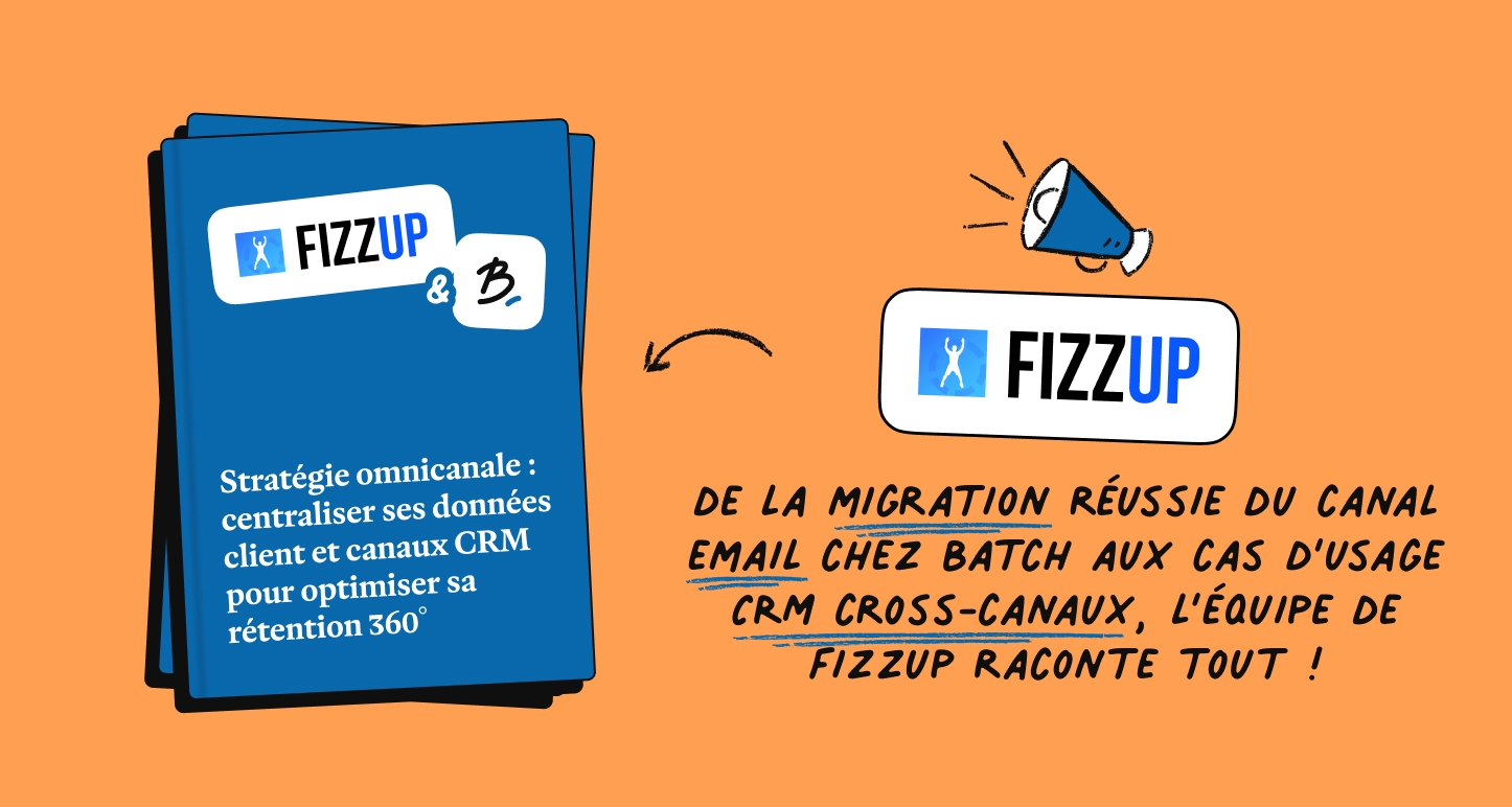 Stratégie omnicanale : comment FizzUp a centralisé toutes ses données client et ses canaux CRM chez Batch pour optimiser sa rétention client 360°