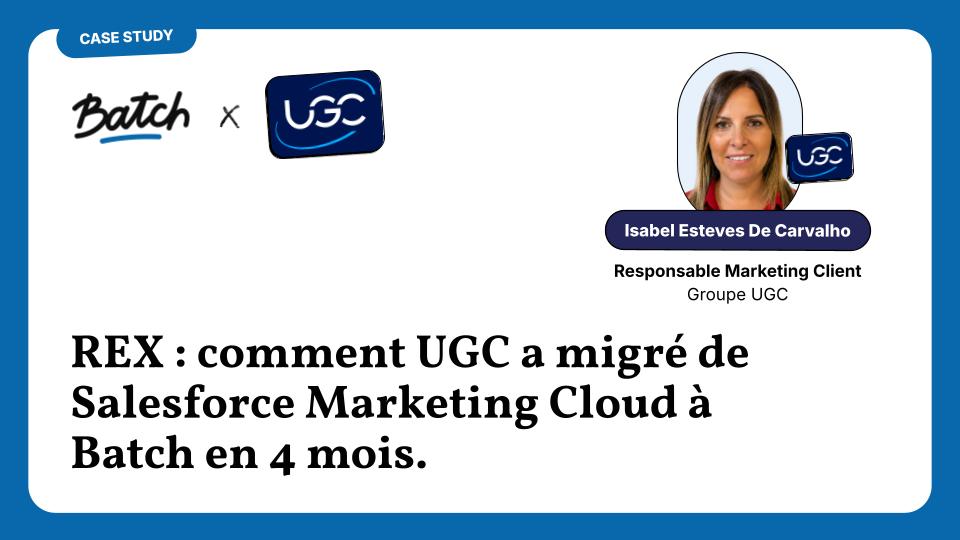 Migration CRM : passer de Salesforce Marketing Cloud à Batch en 4 mois, le pari d'UGC